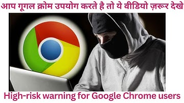 Govt issues high-risk warning for Google Chrome users