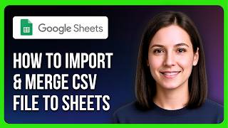 How To Import &amp; Merge CSV File To Google Sheets