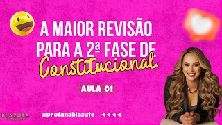 A MAIOR REVISÃO DE SEGUNDA FASE - DIREITO CONSTITUCIONAL - ANA PAULA BLAZUTE - AULA 02