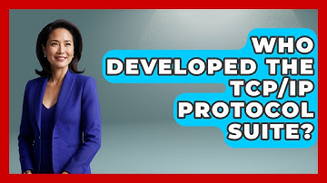 Who Developed the TCP/IP Protocol Suite? - Internet Infrastructure Explained
