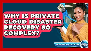 Why Is Private Cloud Disaster Recovery So Complex? - Internet Infrastructure Explained