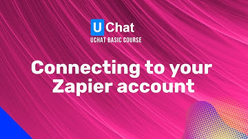 UChat Basics Course New Series - 25. Connecting to your Zapier account