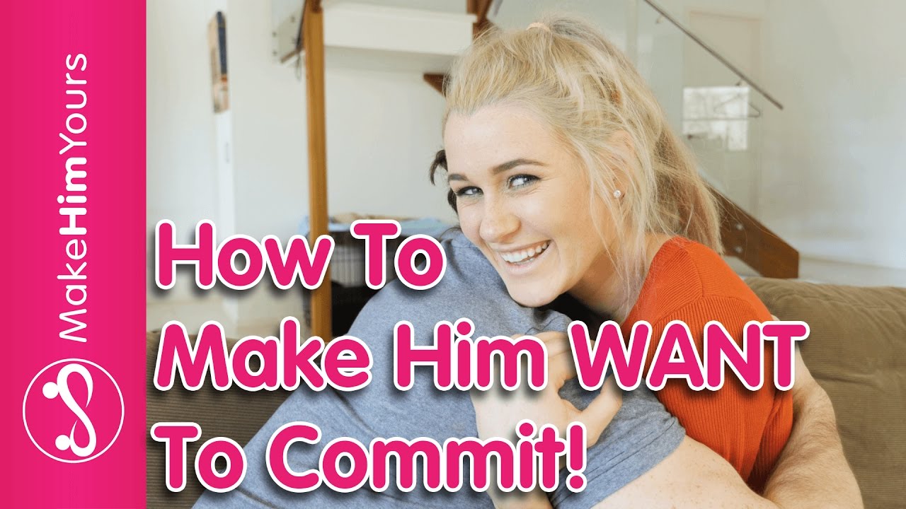 How to make him want to commit to you