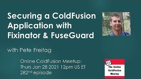 Securing a ColdFusion Application with Fixinator & FuseGuard; Pete Freitag--ColdFusion Meetup #282