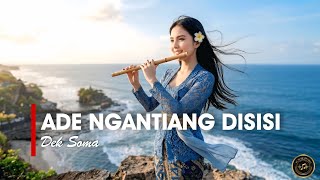 ADE NGANTIANG DISISI - DEK SOMA [VERSI CEWEK]