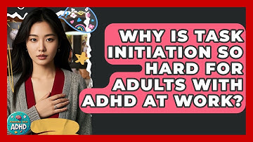Why Is Task Initiation So Hard For Adults With ADHD At Work? | Managing Your ADHD