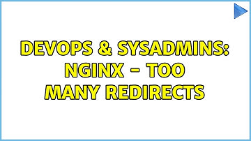 DevOps & SysAdmins: Nginx - too many redirects