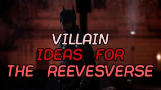 Villains I Wanna See In The Batman Universe [Reeves-Verse]