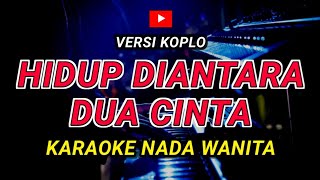 HIDUP DIANTARA DUA CINTA - KARAOKE Nada Wanita - Versi Koplo || ERVI KARINA