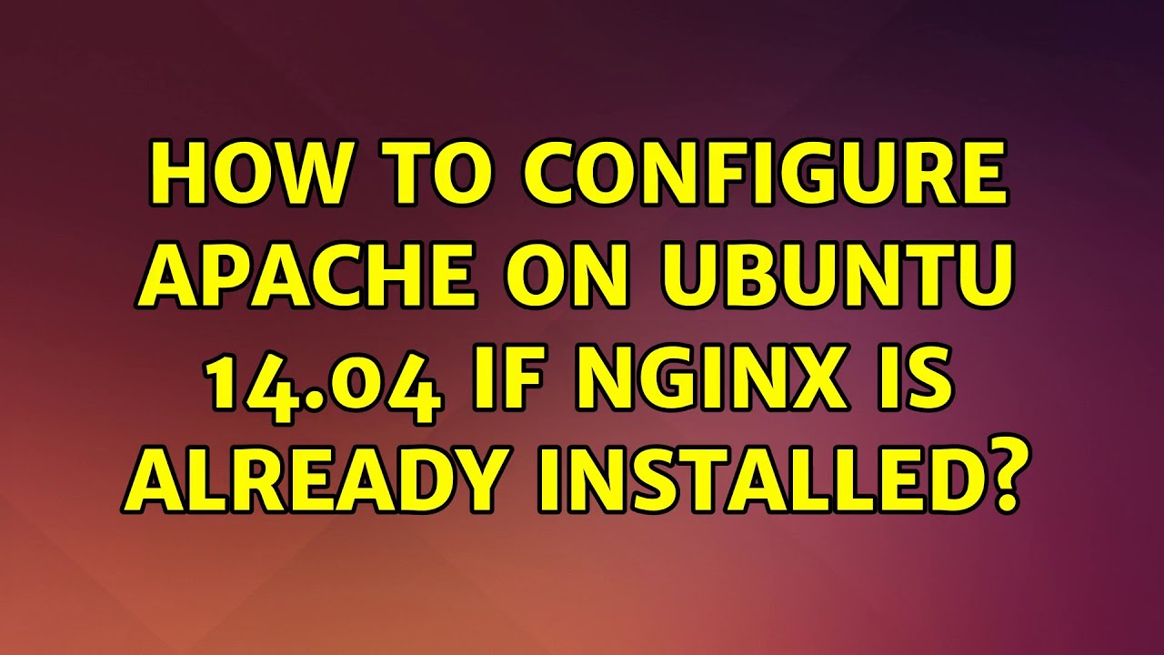 ubuntu-how-to-configure-apache-on-ubuntu-14-04-if-nginx-is-already