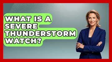 What Is A Severe Thunderstorm Watch? - Weather Watchdog