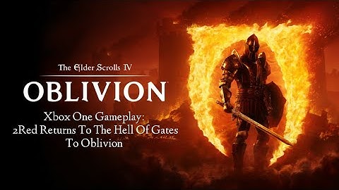 The Elder Scrolls IV Oblivion: Xbox One Gameplay: 2Red Returns To The Hell Of Gates To Oblivion 