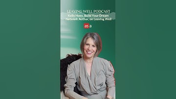 Kelly Hoey: Build Your Dream Network Author, on Leaving Well