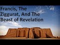 Francis, The Ziggurat, and The Beast