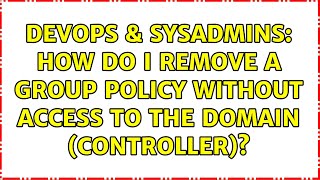 Celebrity DevOps & SysAdmins: How do I remove a group policy without access to the domain (controller)? Profile