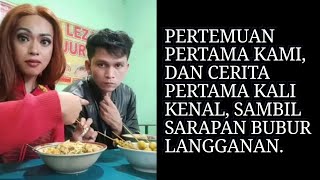 Cerita Pertama Kali Kita Kenal Dan Ini Pertama Kali Kita Ketemua Sambil Sarapan Di Bubur Langganan