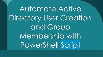 Automate Active Directory User Creation and Group Membership with PowerShell Script