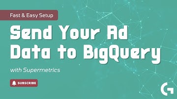 Send Your Ad Data to BigQuery with Supermetrics — Fast & Easy Setup