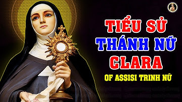 TIỂU SỬ ĐẶC BIỆT THÁNH CLARA TRINH NỮ | Saint Clare Of Assisi |  VỊ CHỨNG NHÂN NIỀM TIN
