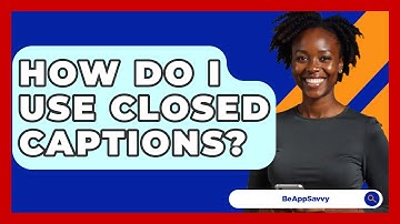 How Do I Use Closed Captions? - Be App Savvy