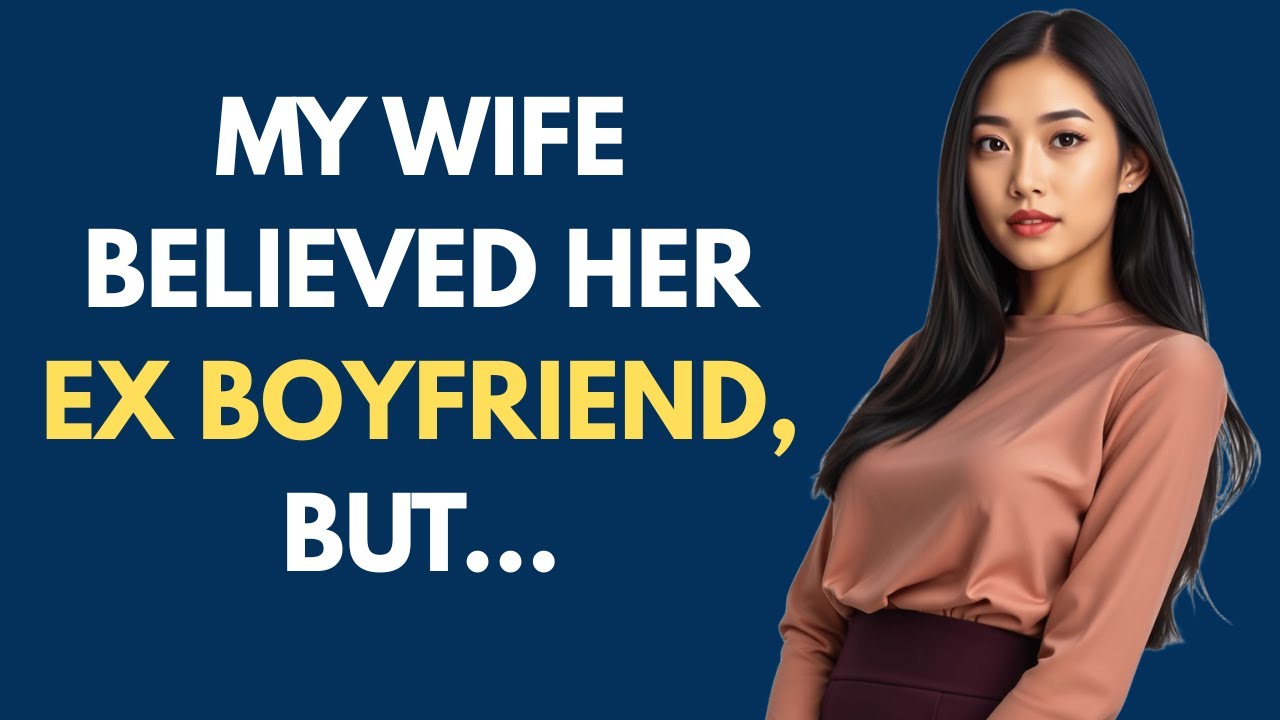 My wife believed her ex boyfriend, but everything fell apart YouTube