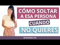 Aprender a Soltar a alguien cuando no quiero soltar