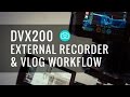 DVX200 - External Recorder & Vlog Workflow