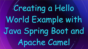 Creating a Hello World Example with Java Spring Boot and Apache Camel