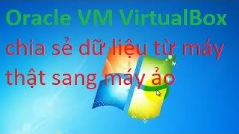 Chia sẻ dữ liệu từ máy thật qua máy ảo Oracle VM VirtualBox|Share data from real machine via Oracle