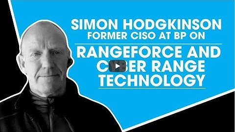 Simon Hodgkinson, former CISO at BP, on RangeForce and Cyber Range Technology