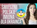 ŚMIESZNE POLSKIE IMIONA DLA UKRAINCÓW