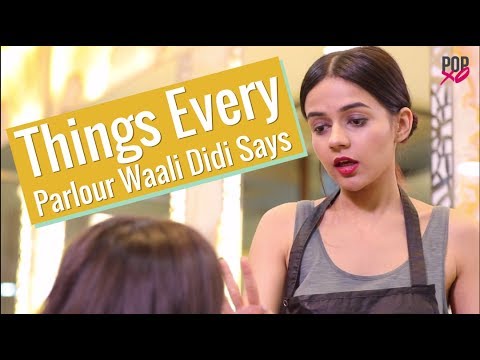 Things Every Parlour Waali Didi Says - POPxo