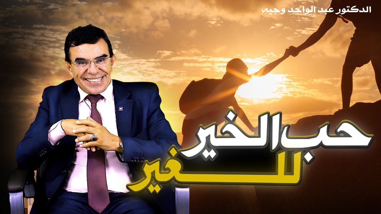 الدكتور عبد الواحد وجيه: حب الخير للغير - دروس في الإنسانية والعطاء