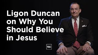 Ligon Duncan on Why You Should Believe in Jesus
