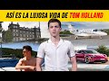 Así es la LUJOSA vida de TOM HOLLAND 2023 - The BRO!