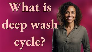 What is deep wash cycle?