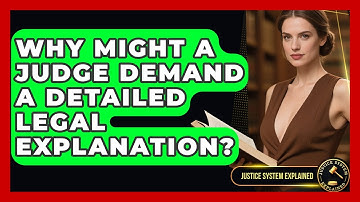 Why Might a Judge Demand a Detailed Legal Explanation? - Justice System Explained