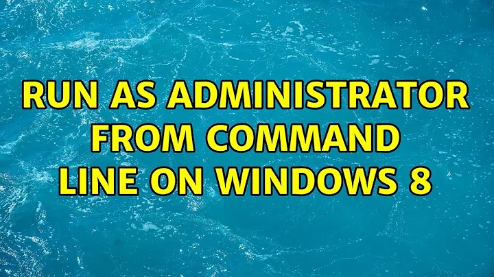 Run as administrator from command line on Windows 8 (2 Solutions!!)