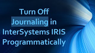 Turn Off Journaling in InterSystems IRIS Programmatically