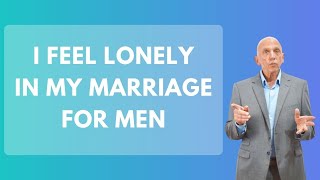 I Feel Lonely in My Marriage For Men | Paul Friedman