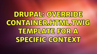 Drupal: Override container.html.twig template for a specific context (3 Solutions!!)