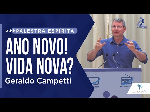 Geraldo Campetti | ANO NOVO! VIDA NOVA? (PALESTRA ESPÍRITA)