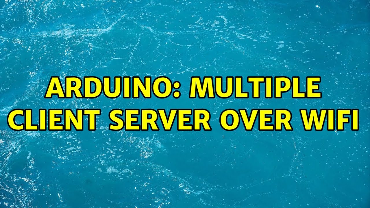 Arduino: Multiple client server over wifi (2 Solutions!!) - YouTube