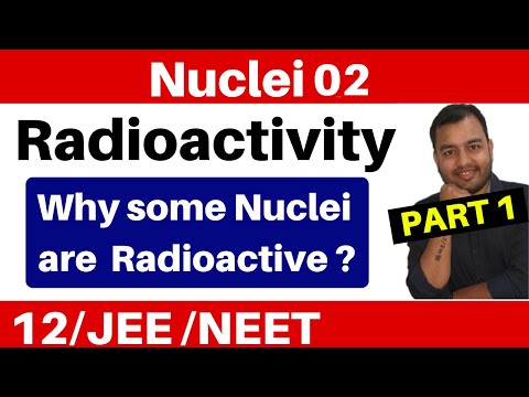 Nuclei 02 : Radioactivity - Part 1 - Cause of Radioactivity II Why Some Nuclei Are Radioactive ?