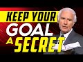Keep your goal a secret  jim rohn motivational speech