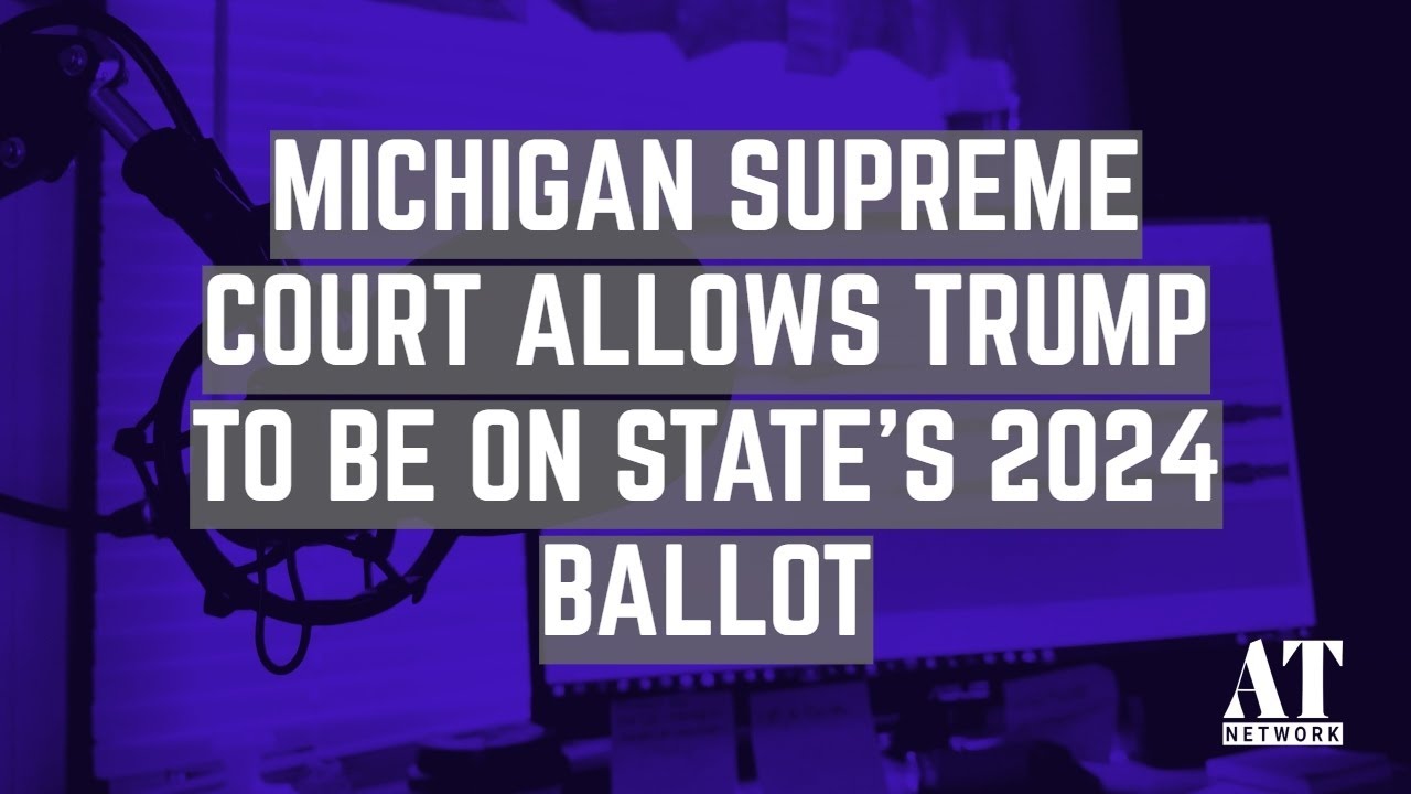 Michigan Supreme Court Allows Trump to Be On State’s 2024 Ballot - YouTube