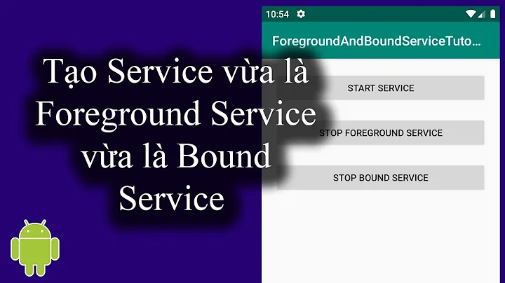 Tạo một Service vừa là Foreground Service vừa là Bound Service trong Android - [Service Part 10]