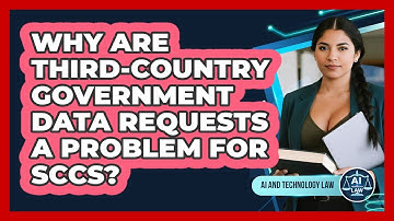 Why Are Third-country Government Data Requests A Problem For SCCs? - AI and Technology Law