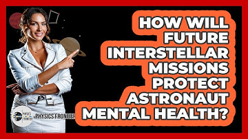 How Will Future Interstellar Missions Protect Astronaut Mental Health? - Physics Frontier