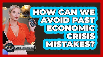 How Can We Avoid Past Economic Crisis Mistakes? - Macroecon Experts